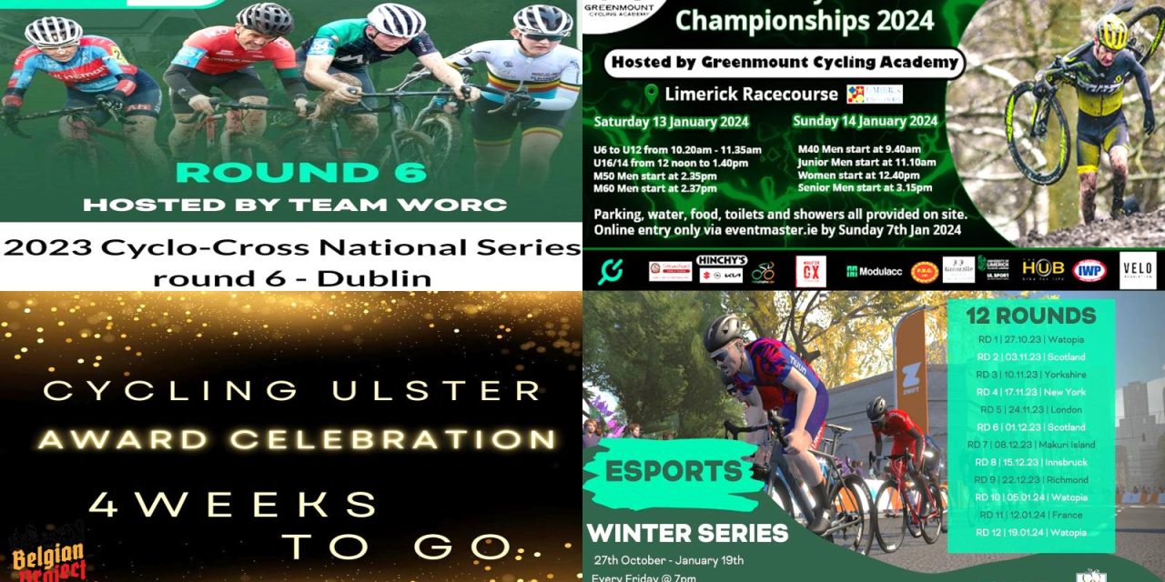 What’s on in January 2024? This Sunday’s final round of the National CX series in Kilgobbin Co-Dublin, next weekend’s National CX Champs in Limerick (Sat 13th-Sun 14th Jan), the final 2 rounds of the Winter Esports Series, The Sean Sharkey Memorial on Sun 21st Jan, and a welcomed back “Cycling Ulster Award Celebration” at the last Sunday of the  month (28th Jan)