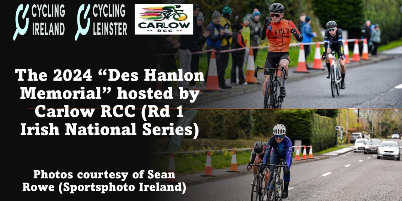 The 2024 “Des Hanlon Memorial” a Monument in Irish Racing was held yesterday in Carlow (Sun 24th March) It also was round 1 of the Irish National Road Series. Daire Feeley (All Human/VeloRevolution) got his 5th win of the season (and we only 3 weeks in!!), and 1st year junior Philip O’Connor (Dungarvan CC) taking 3rd in the A1-2 race!! Annelise Murphy (Longcourt Hotel/NCW Wheelers) got her second win of the season in the women’s version of this classic event!!