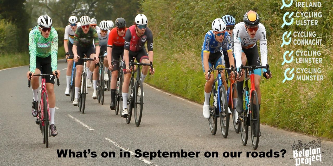 What’s on this September on our roads? A good mix with Stage races in Munster, TT’s in Ulster, Hill climbs champs, provincial youth champs in Down, Gravel Champs in Connacht, some charity sportive’s, and CX is back end September in Belfast! (Wed 4th September-Sunday 29th September)