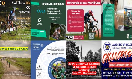 What’s on in the next few weeks? ( Wed 20th Nov – Sun 15th Dec) CX league in Louth, National CX series in Tipperary, Gravel series in Clare, the big one in Dublin (UCI World Cup), E-sport Winter Series, Leinster CX in Mullingar, Provincial CX in Ulster, and a “Spinathon” Charity event in Armagh…book early if you can!!