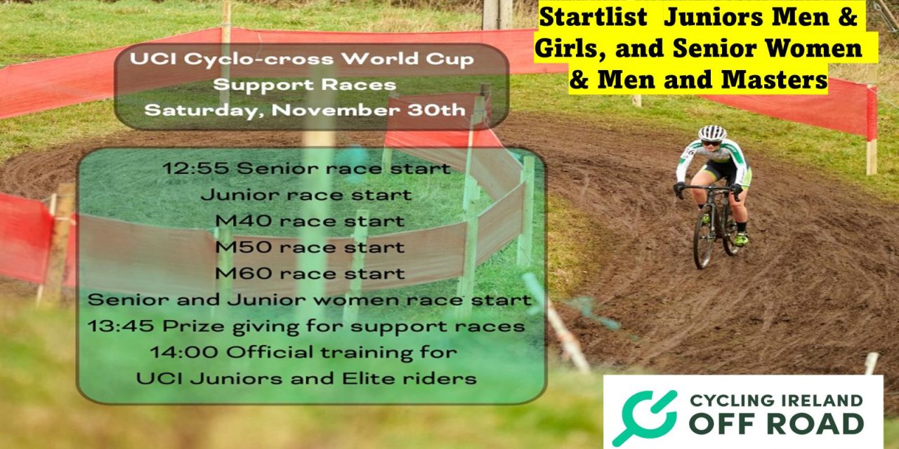 UCI World Cup Dublin – Support Races (Saturday 30th. November) The provisional starting list of Junior and Senior riders for tomorrow courtesy of the Cycling Ireland off road commission!